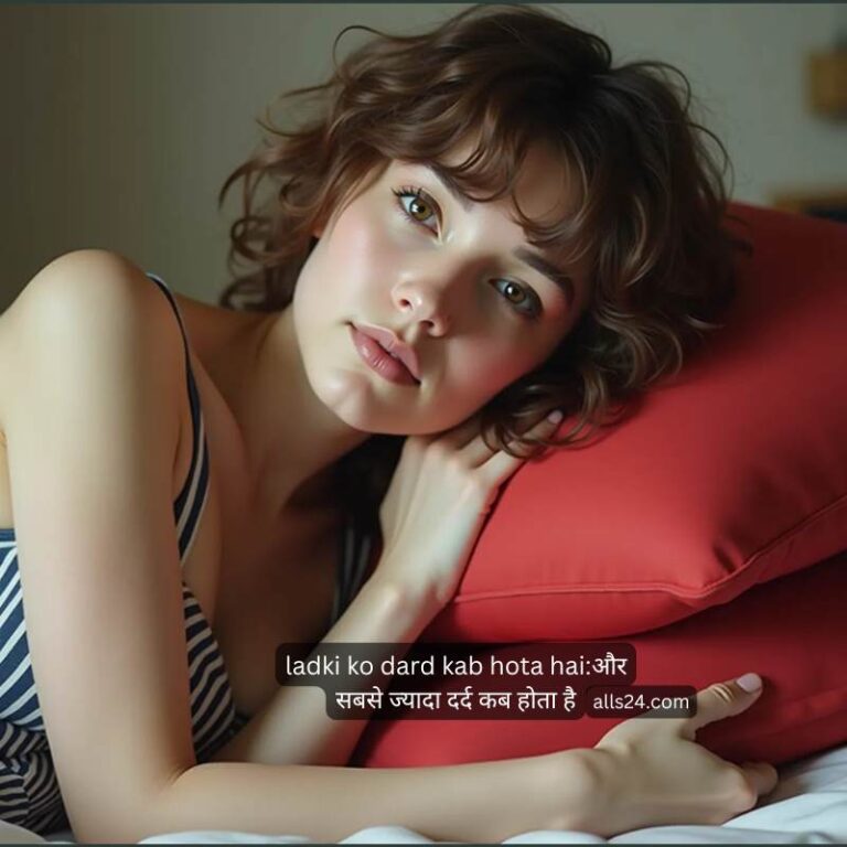 ladki ko dard kab hota haiऔर सबसे ज्यादा दर्द कब होता है
